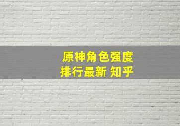 原神角色强度排行最新 知乎